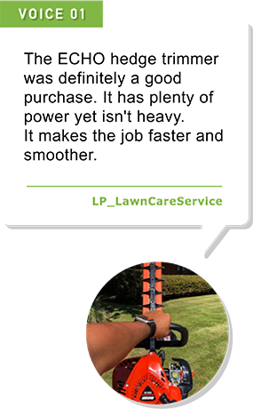 The ECHO hedge trimmer was definitely a good purchase. It has plenty of power yet isn't heavy. It makes the job faster and smoother.