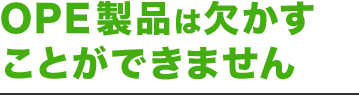 OPE製品は欠かすことができません